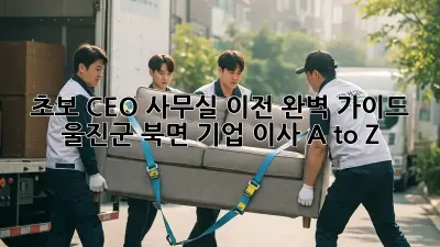 초보 CEO, 사무실 이전 완벽 가이드: 울진군 북면 기업 이사 A to Z